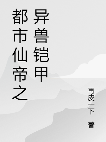 都市仙帝之異獸鎧甲全本免費(fèi)閱讀,蘇馳小說(shuō)全文