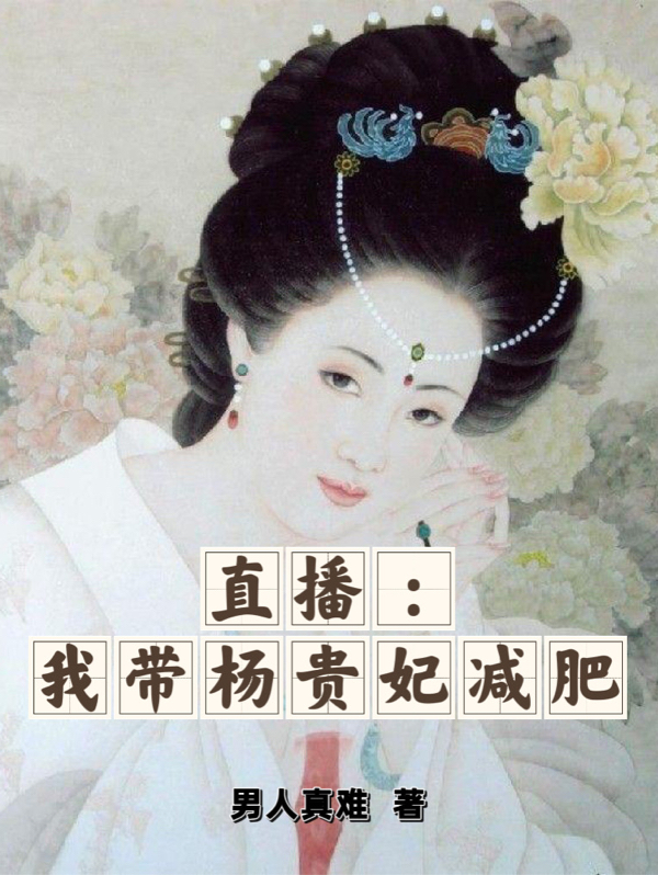 直播：我帶楊貴妃減肥全文（韓冰楊玉環(huán)）全文免費閱讀無(wú)彈窗大結局_(直播：我帶楊貴妃減肥小說(shuō)免費閱讀)最新章節列表_筆趣閣（直播：我帶楊貴妃減肥）