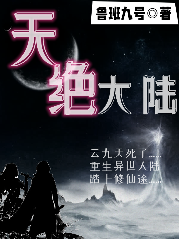 天絕大陸（云九天星彩兒）全文免費(fèi)閱讀無彈窗大結(jié)局_(天絕大陸免費(fèi)閱讀全文大結(jié)局)最新章節(jié)列表_筆趣閣（天絕大陸）