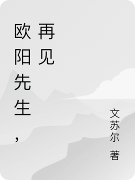 歐陽先生，再見小說（爾雨歐陽君）全文免費(fèi)閱讀無彈窗大結(jié)局_(歐陽先生，再見免費(fèi)閱讀全文大結(jié)局)最新章節(jié)列表_筆趣閣（歐陽先生，再見）