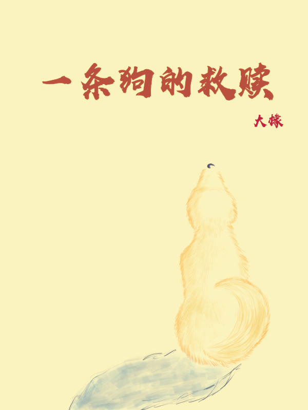 一條狗的救贖小說（王大橡紅棗）全文免費(fèi)閱讀無彈窗大結(jié)局_(一條狗的救贖免費(fèi)閱讀全文大結(jié)局)最新章節(jié)列表_筆趣閣（一條狗的救贖）