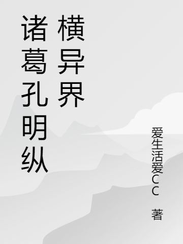 諸葛孔明縱橫異界（諸葛孔明）全文免費(fèi)閱讀無(wú)彈窗大結(jié)局_(諸葛孔明縱橫異界小說(shuō)免費(fèi)閱讀)最新章節(jié)列表_筆趣閣（諸葛孔明縱橫異界）