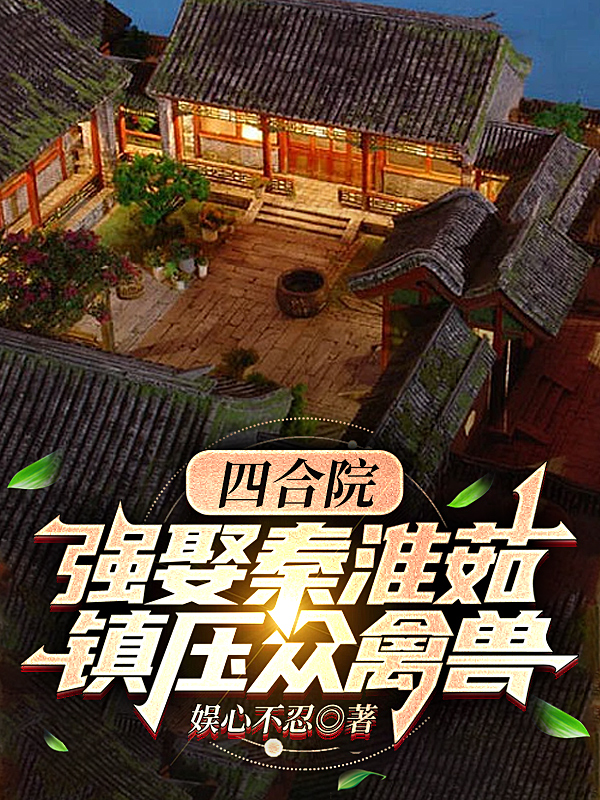 四合院：強娶秦淮茹，鎮(zhèn)壓眾禽獸全文（劉建設(shè)）全文免費閱讀無彈窗大結(jié)局_（劉建設(shè)）四合院：強娶秦淮茹，鎮(zhèn)壓眾禽獸小說最新章節(jié)列表_筆趣閣（四合院：強娶秦淮茹，鎮(zhèn)壓眾禽獸）