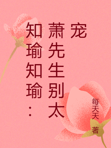 知瑜知瑜：蕭先生別太寵小說(shuō)（季知瑜蕭逢）全文免費(fèi)閱讀無(wú)彈窗大結(jié)局_季知瑜蕭逢（知瑜知瑜：蕭先生別太寵季知瑜蕭逢免費(fèi)閱讀）最新章節(jié)列表_筆趣閣（季知瑜蕭逢）