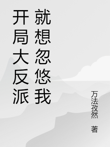 開局大反派就想忽悠我（開局大反派就想忽悠我）全文免費(fèi)閱讀無彈窗大結(jié)局_（開局大反派就想忽悠我）開局大反派就想忽悠我免費(fèi)閱讀全文最新章節(jié)列表_筆趣閣（開局大反派就想忽悠我）