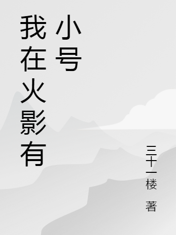 我在火影有小號(hào)上杉京介（上杉京介）全文免費(fèi)閱讀無(wú)彈窗大結(jié)局_(我在火影有小號(hào)全文免費(fèi)閱讀)上杉京介最新章節(jié)列表_筆趣閣（我在火影有小號(hào)）