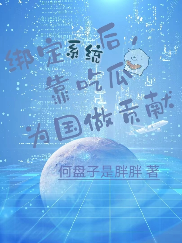 綁定系統(tǒng)后，靠吃瓜為國做貢獻(xiàn)（何笑笑）全文免費(fèi)閱讀無彈窗大結(jié)局_（何笑笑）綁定系統(tǒng)后，靠吃瓜為國做貢獻(xiàn)小說最新章節(jié)列表_筆趣閣（何笑笑）