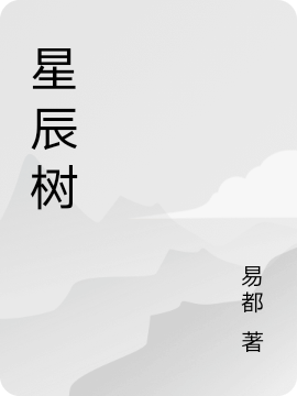 星辰樹(shù)全文（易都聶權(quán)）全文免費(fèi)閱讀無(wú)彈窗大結(jié)局_（易都聶權(quán)）星辰樹(shù)小說(shuō)最新章節(jié)列表_筆趣閣（星辰樹(shù)）