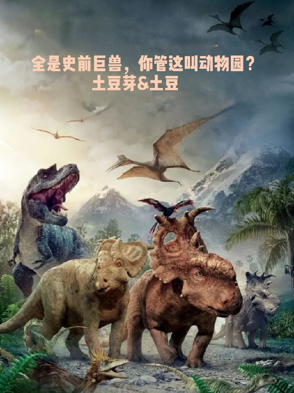 全是史前巨獸，你管這叫動(dòng)物園？免費(fèi)（王鋒）全文免費(fèi)閱讀無彈窗大結(jié)局_(全是史前巨獸，你管這叫動(dòng)物園？小說免費(fèi)閱讀)最新章節(jié)列表_筆趣閣（全是史前巨獸，你管這叫動(dòng)物園？）