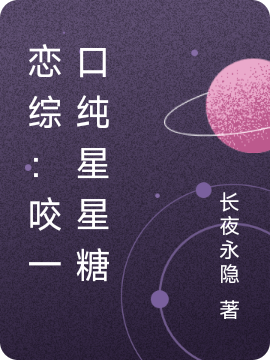 戀綜：咬一口純星星糖（戀綜：咬一口純星星糖）全文免費閱讀無彈窗大結(jié)局_（戀綜：咬一口純星星糖）戀綜：咬一口純星星糖免費閱讀全文最新章節(jié)列表_筆趣閣（戀綜：咬一口純星星糖）