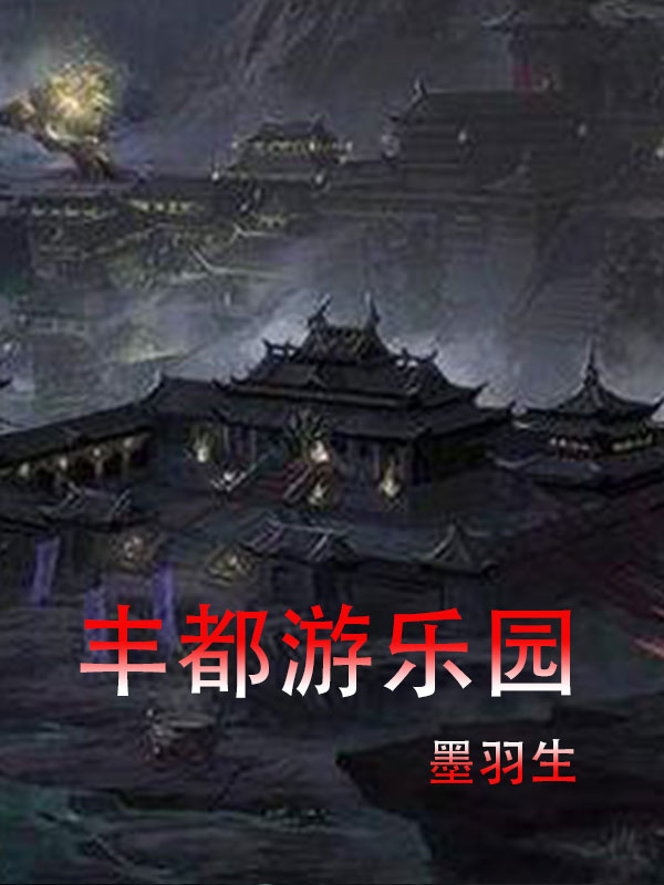 豐都游樂園全文（李星宇葉沐嵐）全文免費(fèi)閱讀無彈窗大結(jié)局_(豐都游樂園小說免費(fèi)閱讀)最新章節(jié)列表_筆趣閣（豐都游樂園）