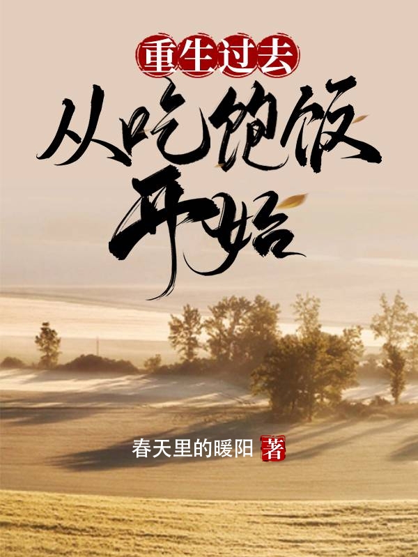 重生過(guò)去從吃飽飯開始小說(shuō)（李文陳靜）全文免費(fèi)閱讀無(wú)彈窗大結(jié)局_(重生過(guò)去從吃飽飯開始免費(fèi)閱讀全文大結(jié)局)最新章節(jié)列表_筆趣閣（重生過(guò)去從吃飽飯開始）