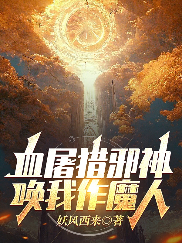 血屠獵邪神，喚我作魔人小說（葛根）全文免費閱讀無彈窗大結局_(血屠獵邪神，喚我作魔人免費閱讀全文大結局)最新章節(jié)列表_筆趣閣（血屠獵邪神，喚我作魔人）